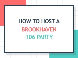 Brookhaven 106 Party Hosting Guide