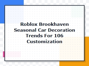 Roblox Brookhaven Seasonal Car Decor Trends